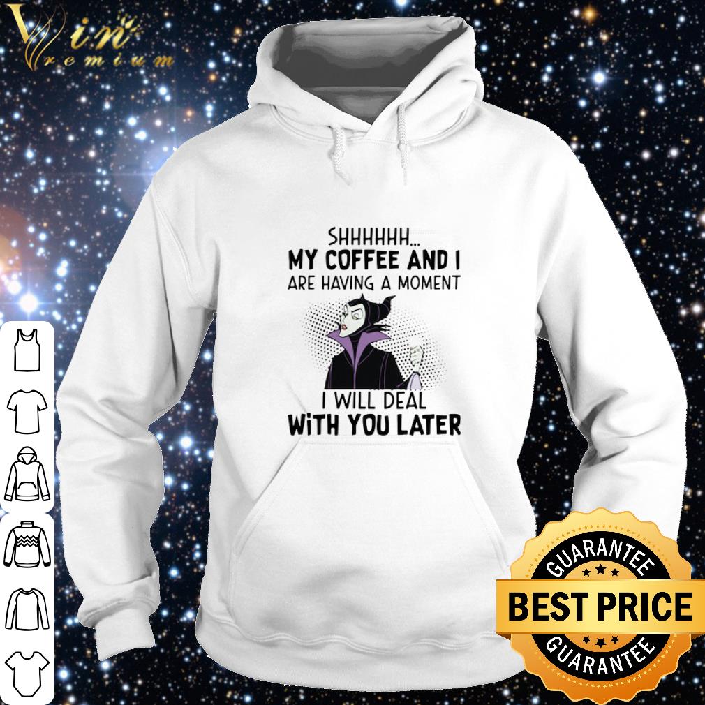 Official Maleficent shhh my coffee and i are having a moment i will deal with you later shirt 3fbed21b official maleficent shhh my coffee and i are having a moment i will deal with you later shirt 4 - Official Maleficent shhh my coffee and i are having a moment i will deal with you later shirt