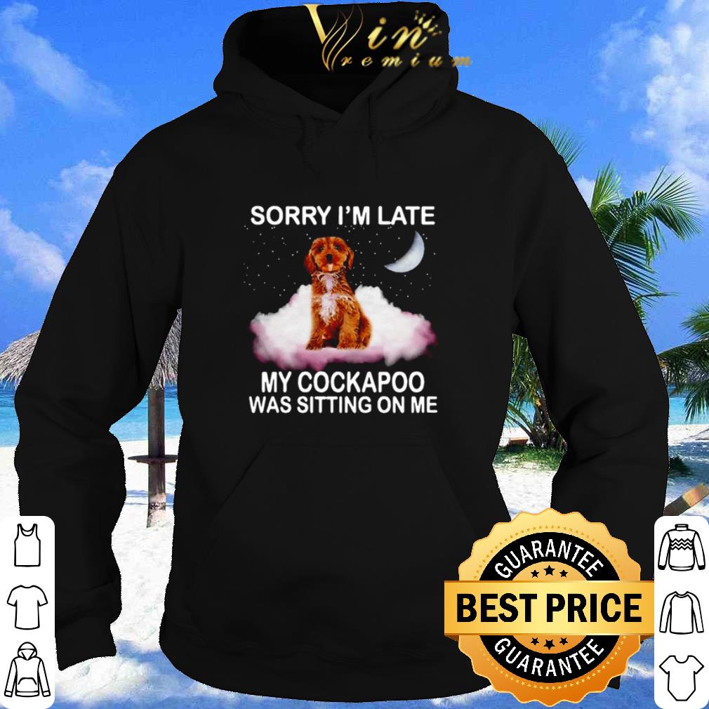4031f295 original sorry i m late my cockapoo was sitting on me shirt 4 - Original Sorry I’m Late My Cockapoo Was Sitting On Me shirt