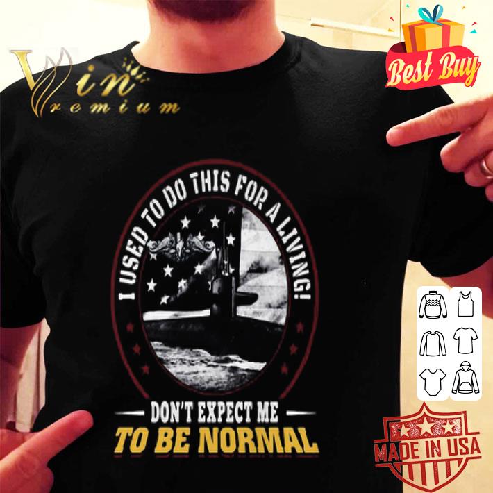 I Used To Do This For A Living Don’t Expect Me To Be Normal Veteran USAF Security Police shirt
