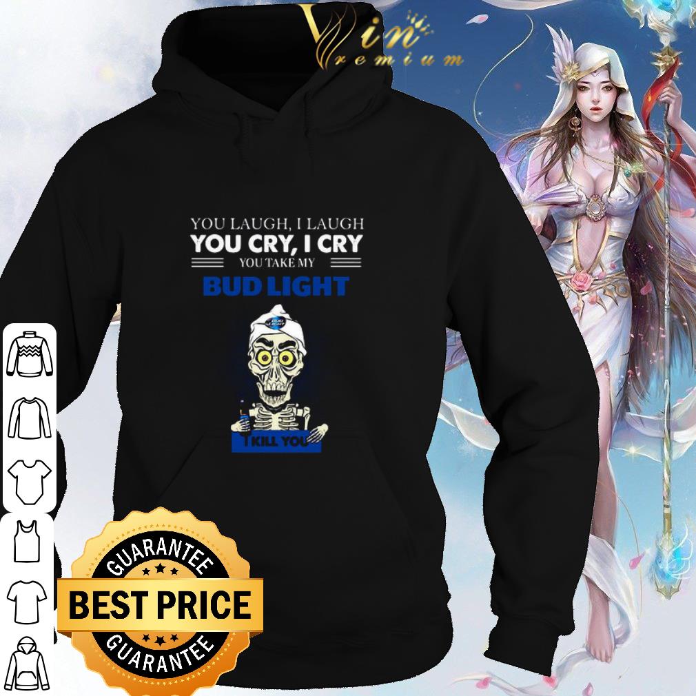 56c649f7 cool jeff dunham you laugh i laugh you cry i cry you take my bud light shirt 4 - Cool Jeff Dunham You Laugh I Laugh You Cry I Cry You Take My Bud Light shirt