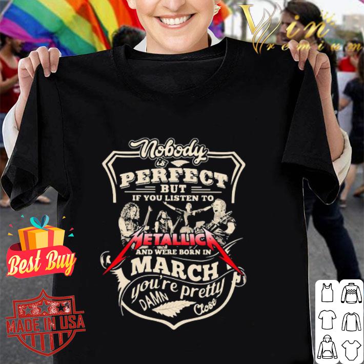 Nobody Is Perfect But If You Listen To Metallica And Were Born In March shirt