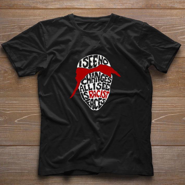 Original Tupac I See No Changes All I See Is Racist Faces shirt
