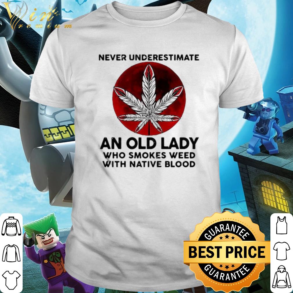 Premium Never Underestimate An Old Lady Who Smokes Weed With Native Blood Sunset shirt