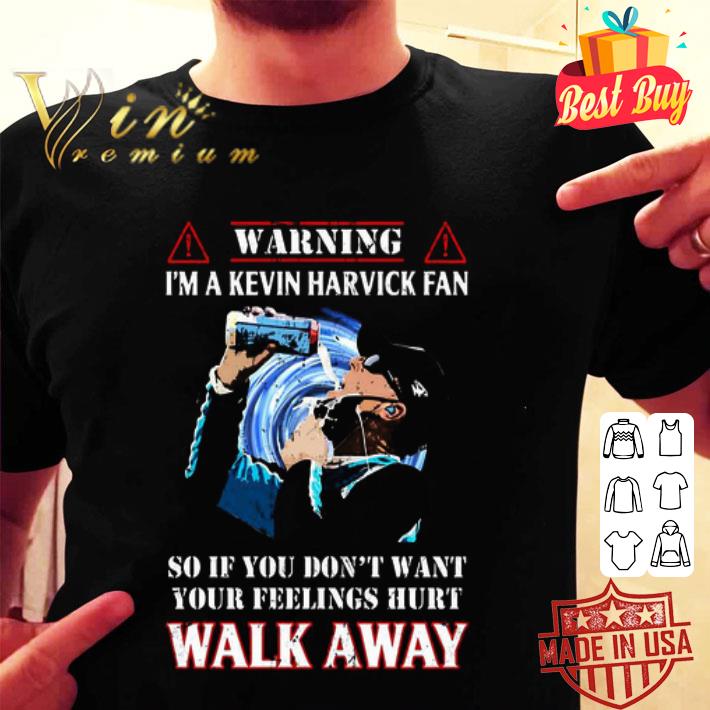Warning I’m A Kevin Harvick Fan So If You Don’t Want Your Feelings Hurt Walk Away shirt