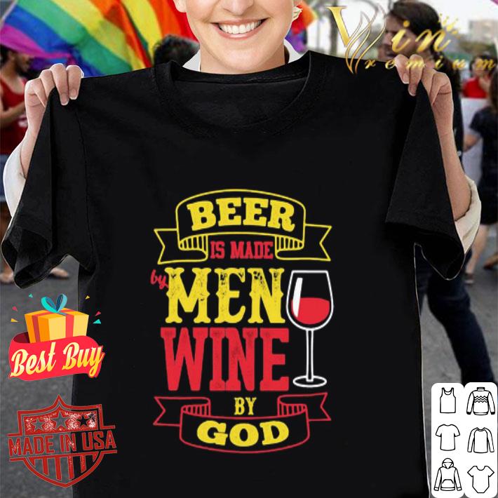 Beer Is Made By Men Wine By God shirt