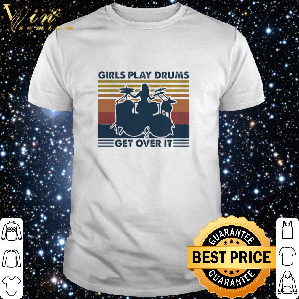 Pretty Vintage Girls Play Drums Get Over It shirt