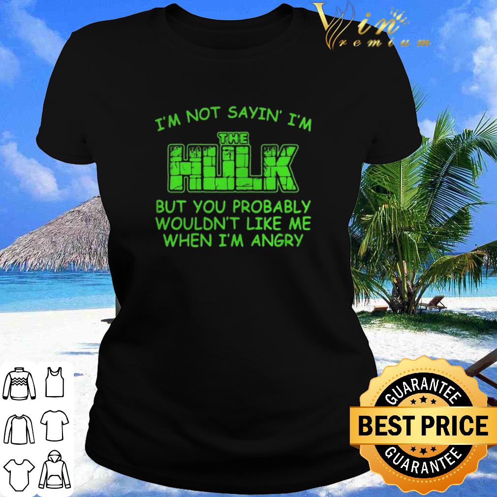 Best I’m Not Sayin I’m The Hulk But You Probably Wouldn’t Like Me Marvel shirt