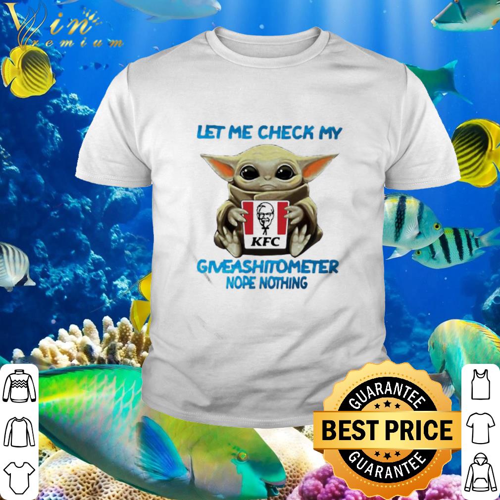 Pretty Star Wars Baby Yoda Hug Kfc Let Me Check My Giveashitometer Nope Nothing shirt