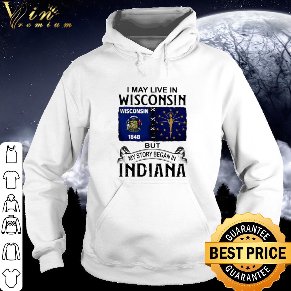 8e85630c premium i may live in wisconsin but my story began in indiana shirt 4 - Premium I may live in wisconsin but my story began in indiana shirt
