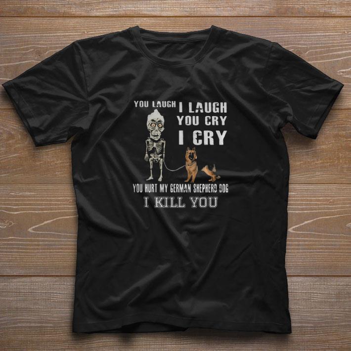 Awesome Jeff Dunham You Laugh I Laugh You Cry I Cry You Hurt My German Shepherd shirt