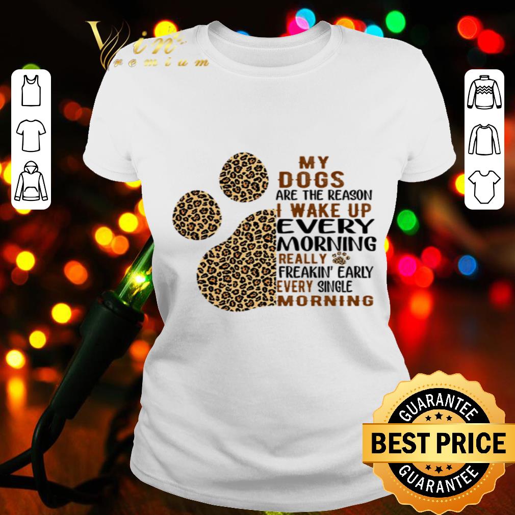Leopard Paw My Dogs Are The Reason I Wake Up Every Morning shirt