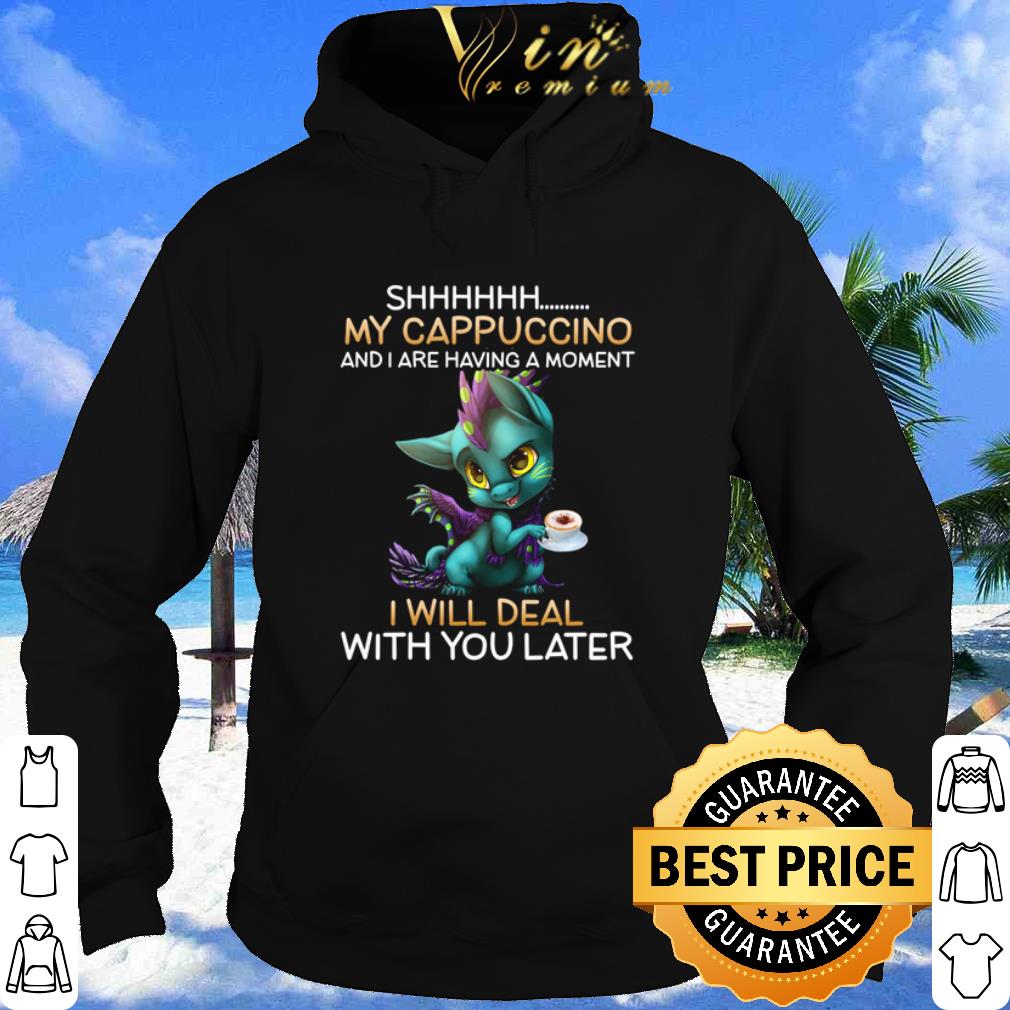 b5e7e2d0 nice dragon shhh my cappuccino and i are having a moment i will deal shirt 4 - Nice Dragon Shhh my cappuccino and i are having a moment i will deal shirt