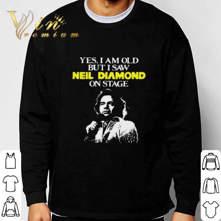 Yes I Am Old But I Saw Neil Diamond Singer On Stage shirt c29f6fd3 yes i am old but i saw neil diamond singer on stage shirt 4 - Yes I Am Old But I Saw Neil Diamond Singer On Stage shirt
