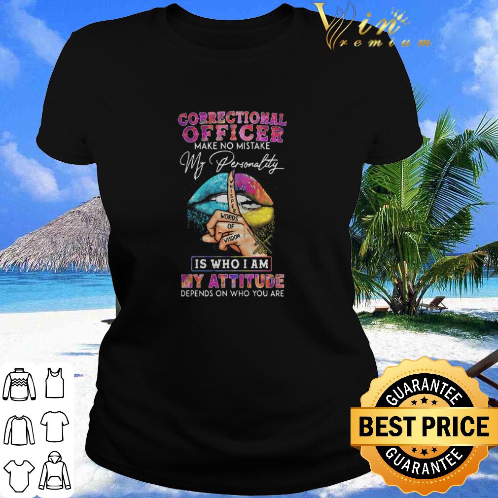 Best Lips Correctional Officer Make No Mistake My Personality My Attitude shirt