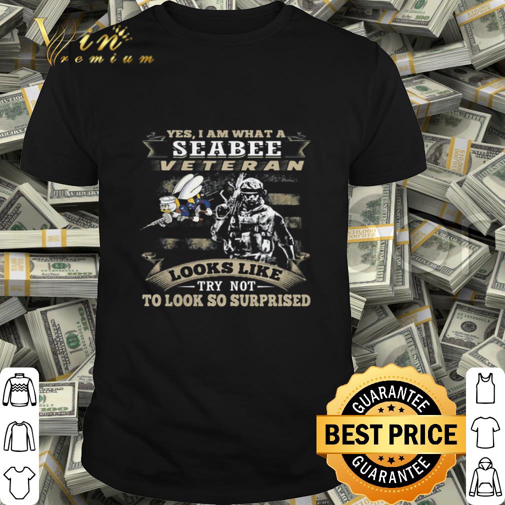 American flag Bee Yes I Am What A Seabee Veteran Looks Like Try Not To Look So Surpriesd shirt