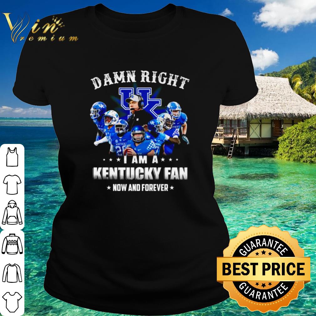 Best Damn Right I Am A Kentucky Football Fan Now And Forever shirt