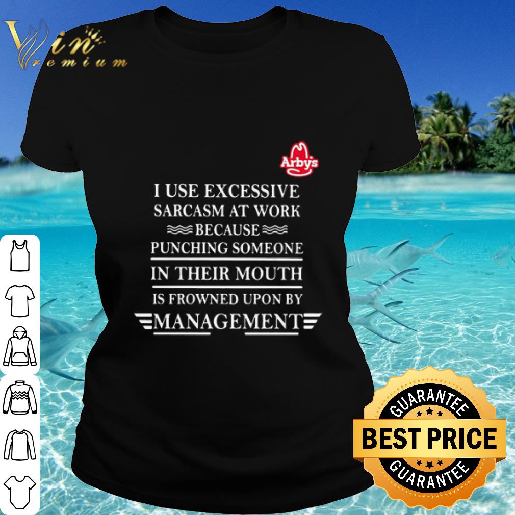 Cool Arby’s i use excessive sarcasm at work because punching someone in their mouth is frowned upon by management shirt