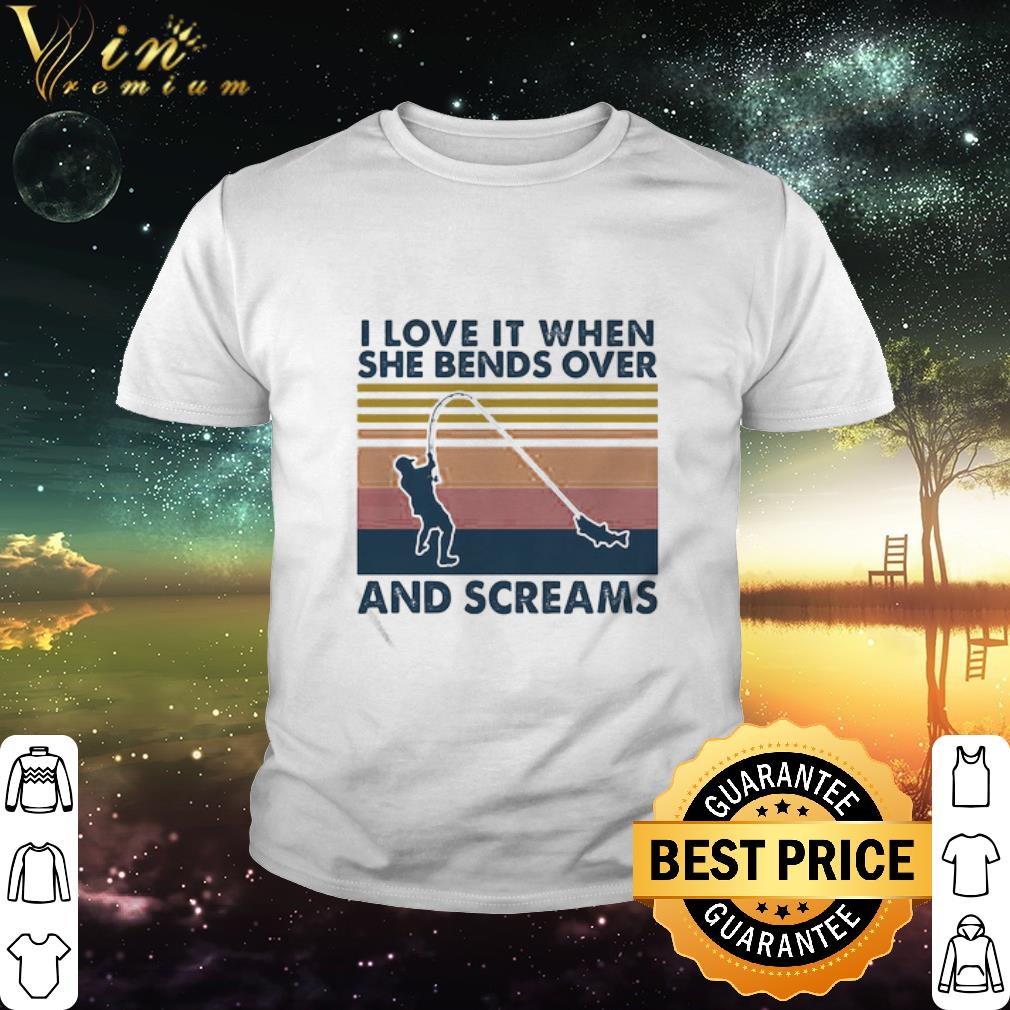 Best Vintage I Love It When She Bends Over And Screams Fishing Retro shirt