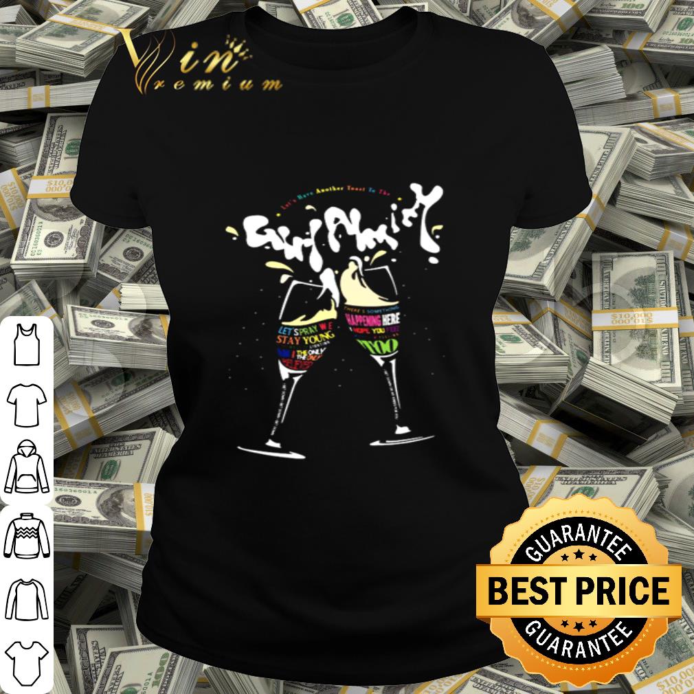 Let’s have another toast to the girl almighty shirt