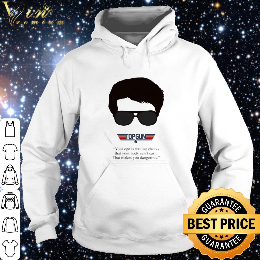 Premium Top gun your ego is writing checks that your body can’t cash that makes you dangerous shirt e4a14a66 premium top gun your ego is writing checks that your body can t cash that makes you dangerous shirt 4 - Premium Top gun your ego is writing checks that your body can’t cash that makes you dangerous shirt
