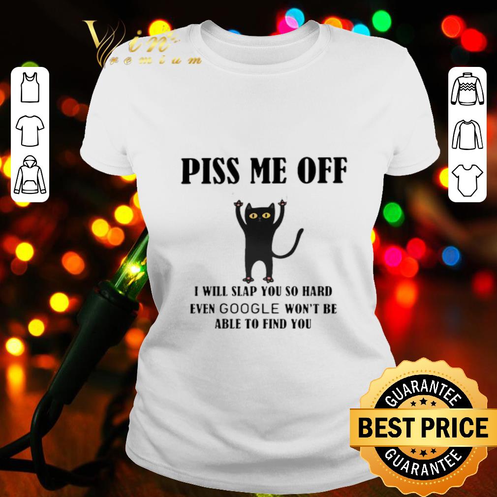 Black Cat Piss Me Off I Will Slap You So Hard Even Google shirt
