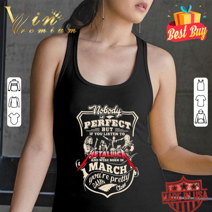 Nobody Is Perfect But If You Listen To Metallica And Were Born In March shirt Nobody Is Perfect But If You Listen To Metallica And Were Born In March shirt