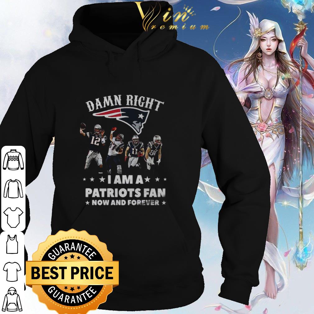 fa2b0675 cool damn right i am a new england patriots fan now and forever shirt 4 - Cool Damn Right I Am A New England Patriots Fan Now And Forever shirt