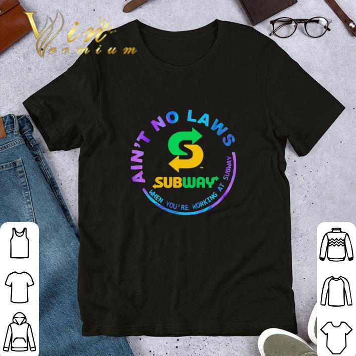 Ain’t No Laws When You’re Working At Subway shirt