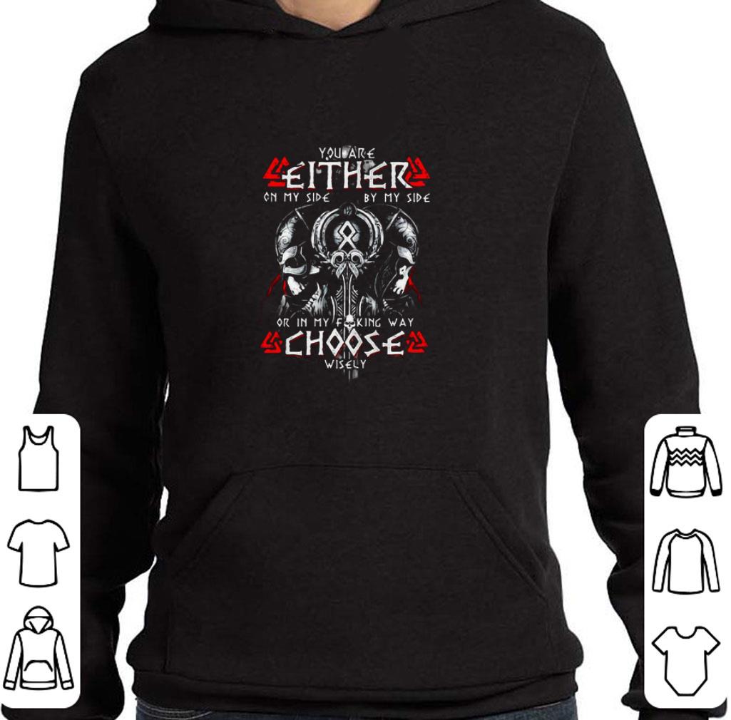 0b7869d9 awesome viking you are either on my side by my side or in my fucking way choose wisely shirt 4 - Awesome Viking you are either on my side by my side or in my fucking way choose wisely shirt