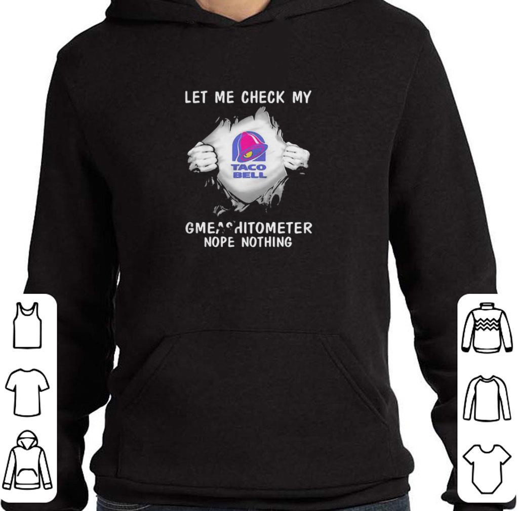 Awesome Blood insides taco bell let me check my gmeashitometer nope nothing shirt 0fcac771 awesome blood insides taco bell let me check my gmeashitometer nope nothing shirt 4 - Awesome Blood insides taco bell let me check my gmeashitometer nope nothing shirt
