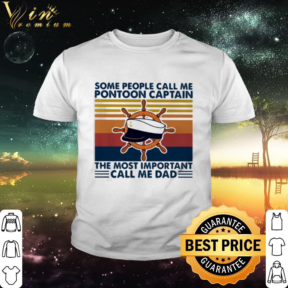 Best Vintage Some People Call Me Pontoon Captain The Most Important Call Me Dad Father’s Day shirt