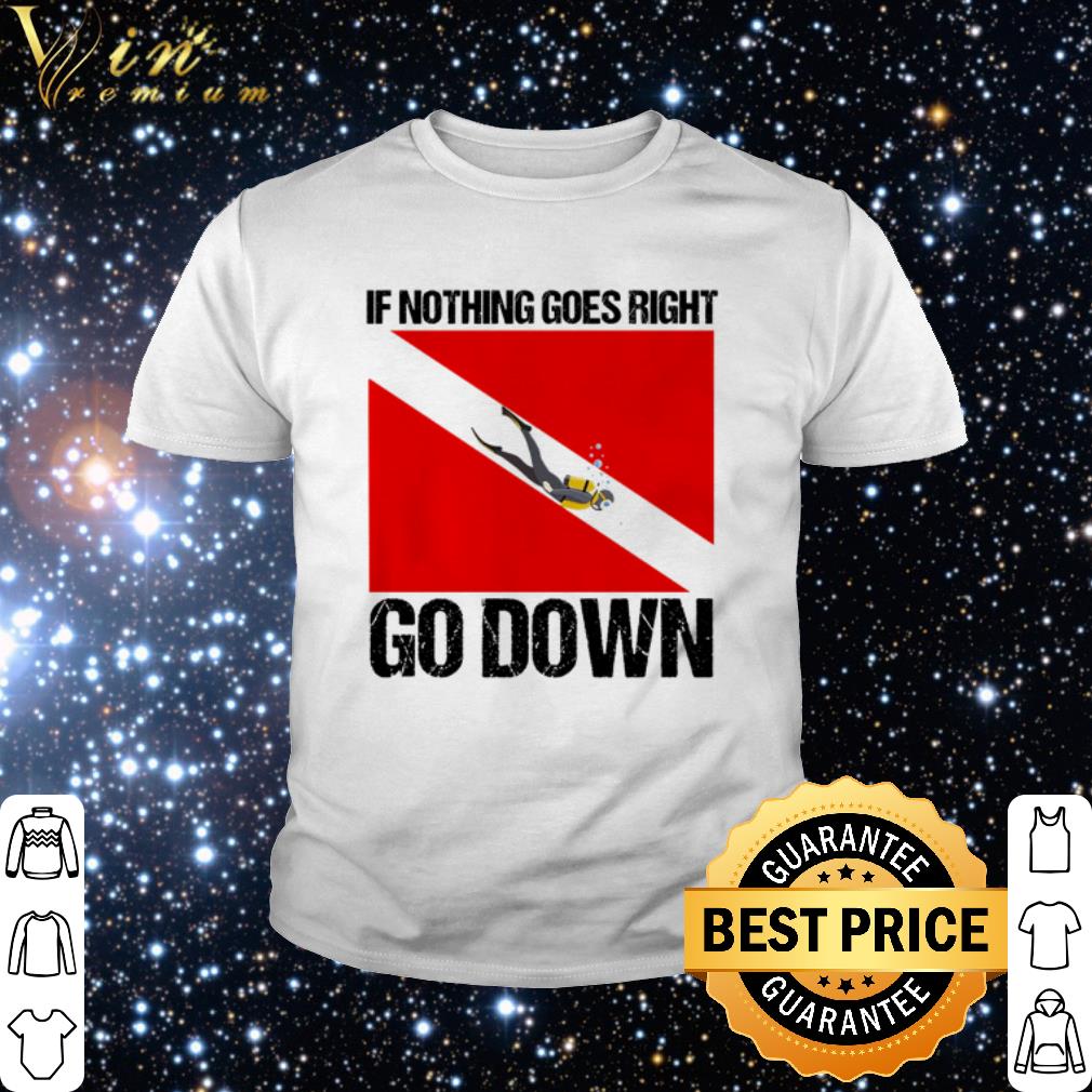 Cool If nothing goes right go down shirt