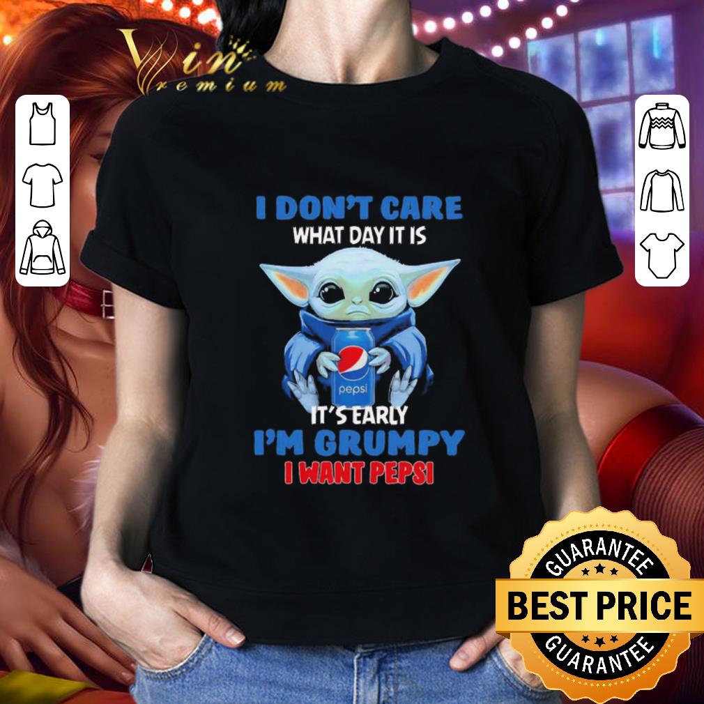 Baby Yoda I don’t care what day it is it’s early I’m Grumpy I want pepsi shirt