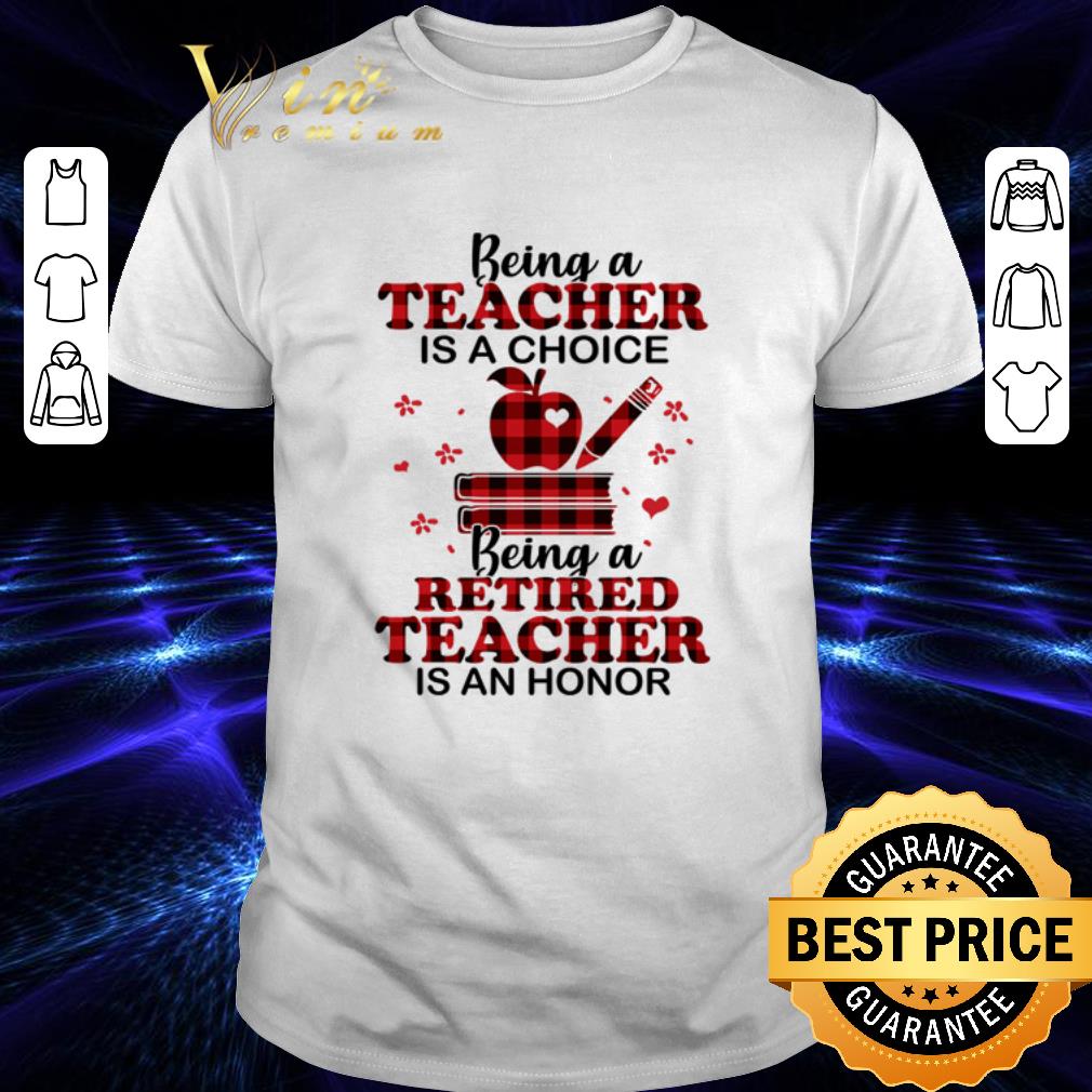 Being a teacher is a choice being a retired teacher is an honor shirt