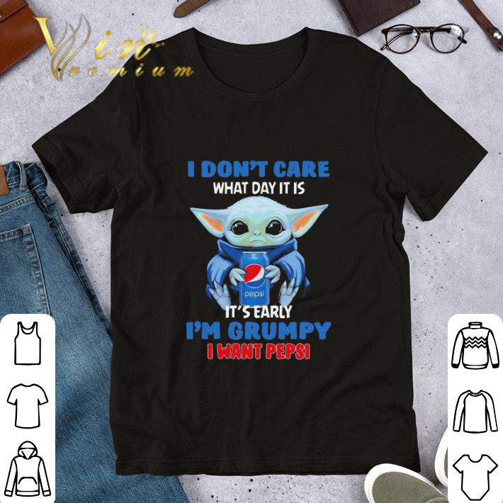 Baby Yoda I don’t care what day it is it’s early I’m Grumpy I want pepsi shirt