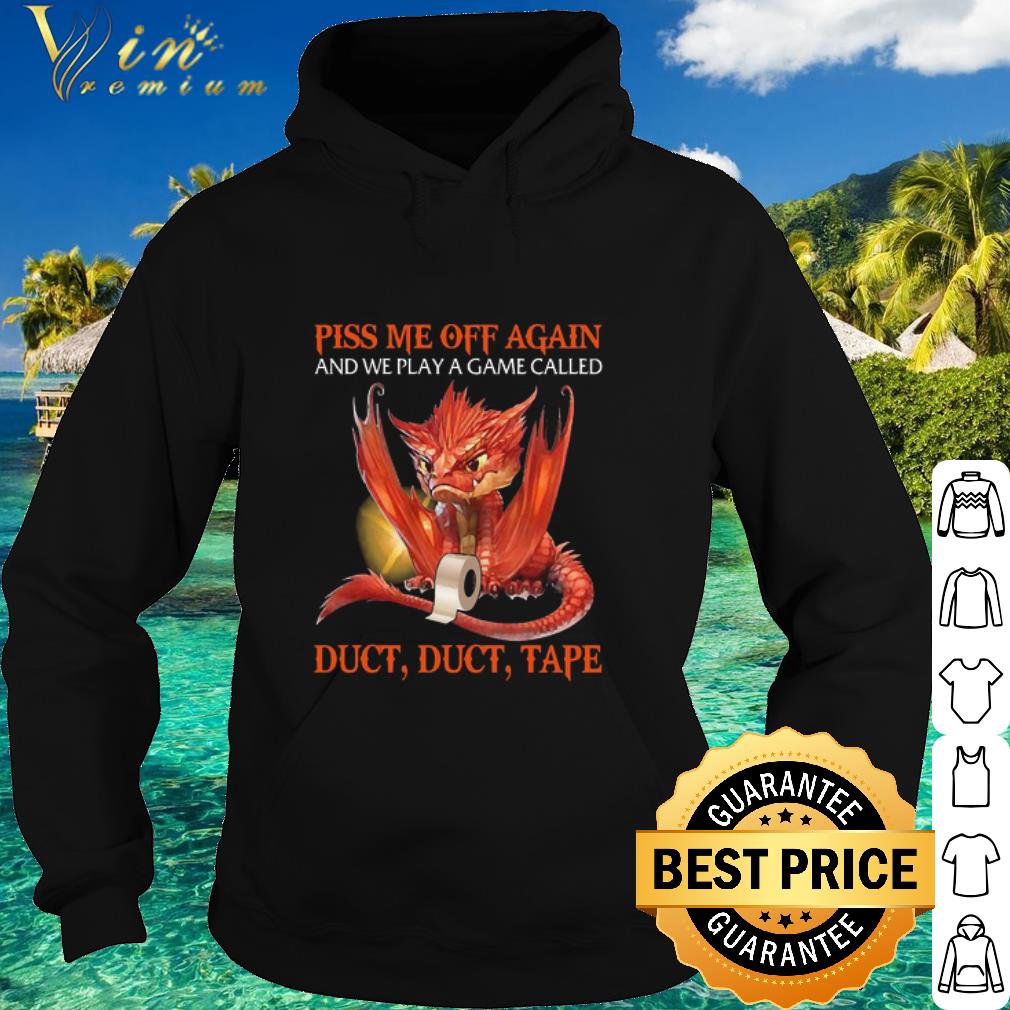 27cd9144 top dragon piss me off again and we play a game called duct duct tape shirt 4 - Top Dragon Piss Me Off Again And We Play A Game Called Duct Duct Tape shirt