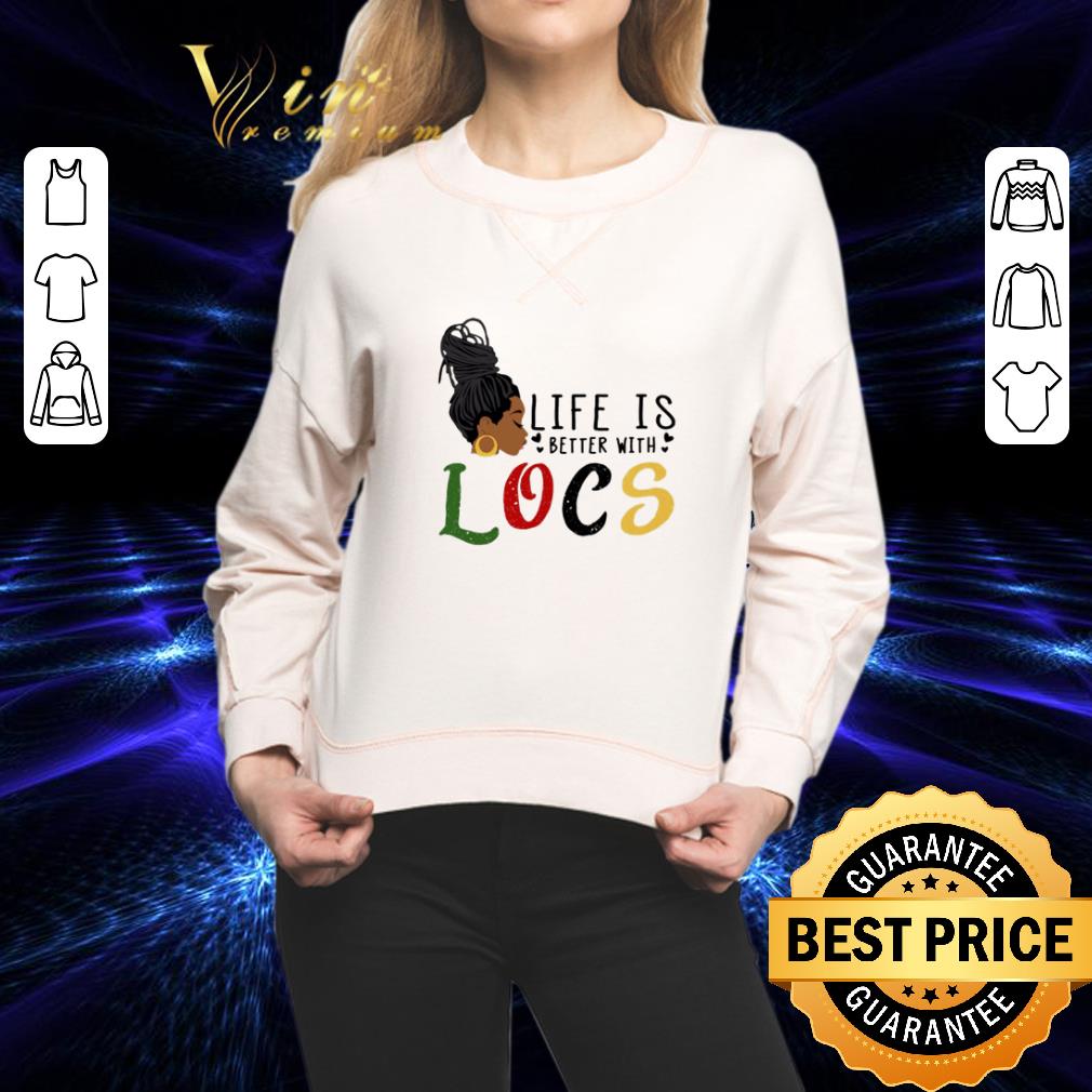 Black girl Life is better with locs shirt