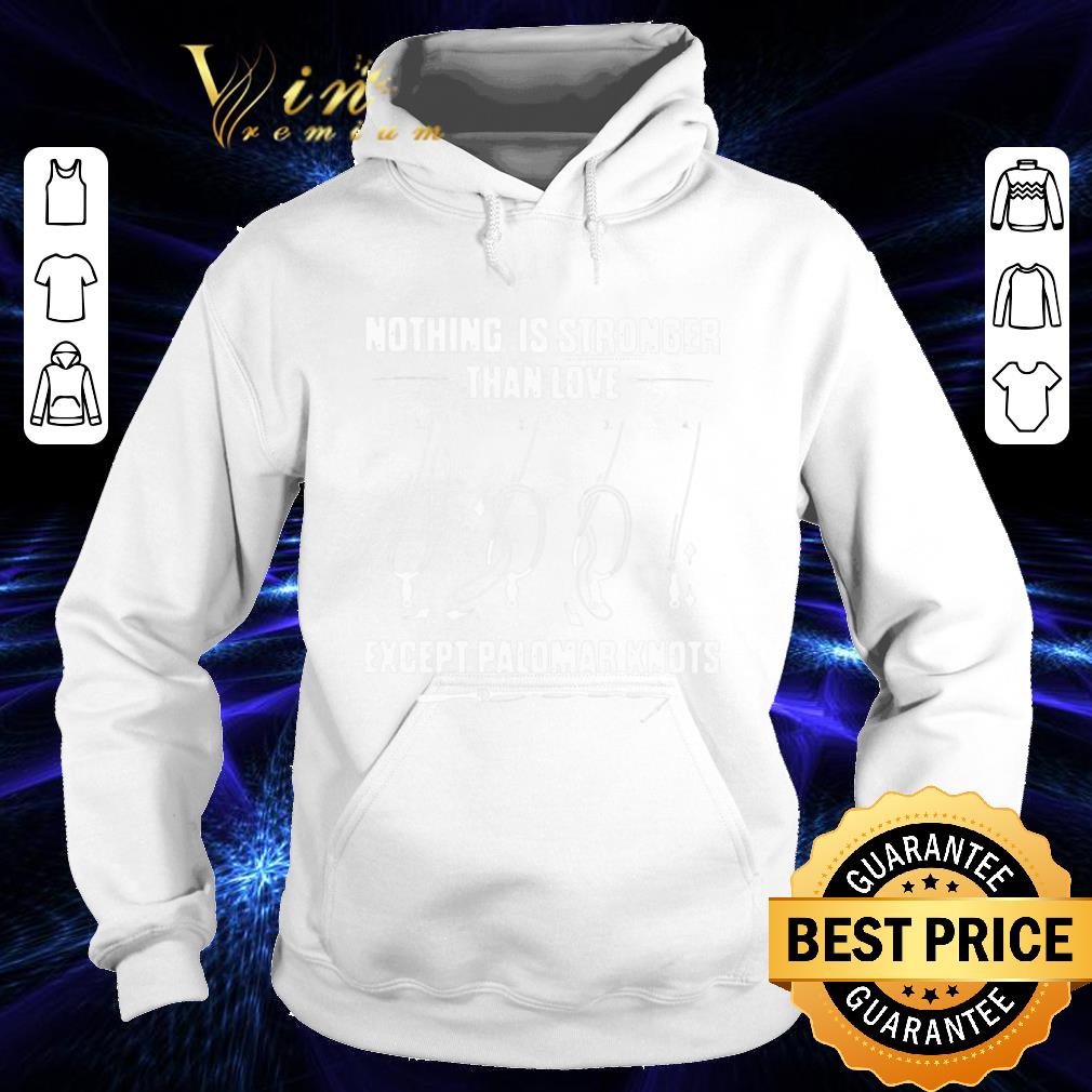4a1dd90f fishing nothing is stronger than love except palomar knots shirt 4 - Fishing nothing is stronger than love except palomar knots shirt