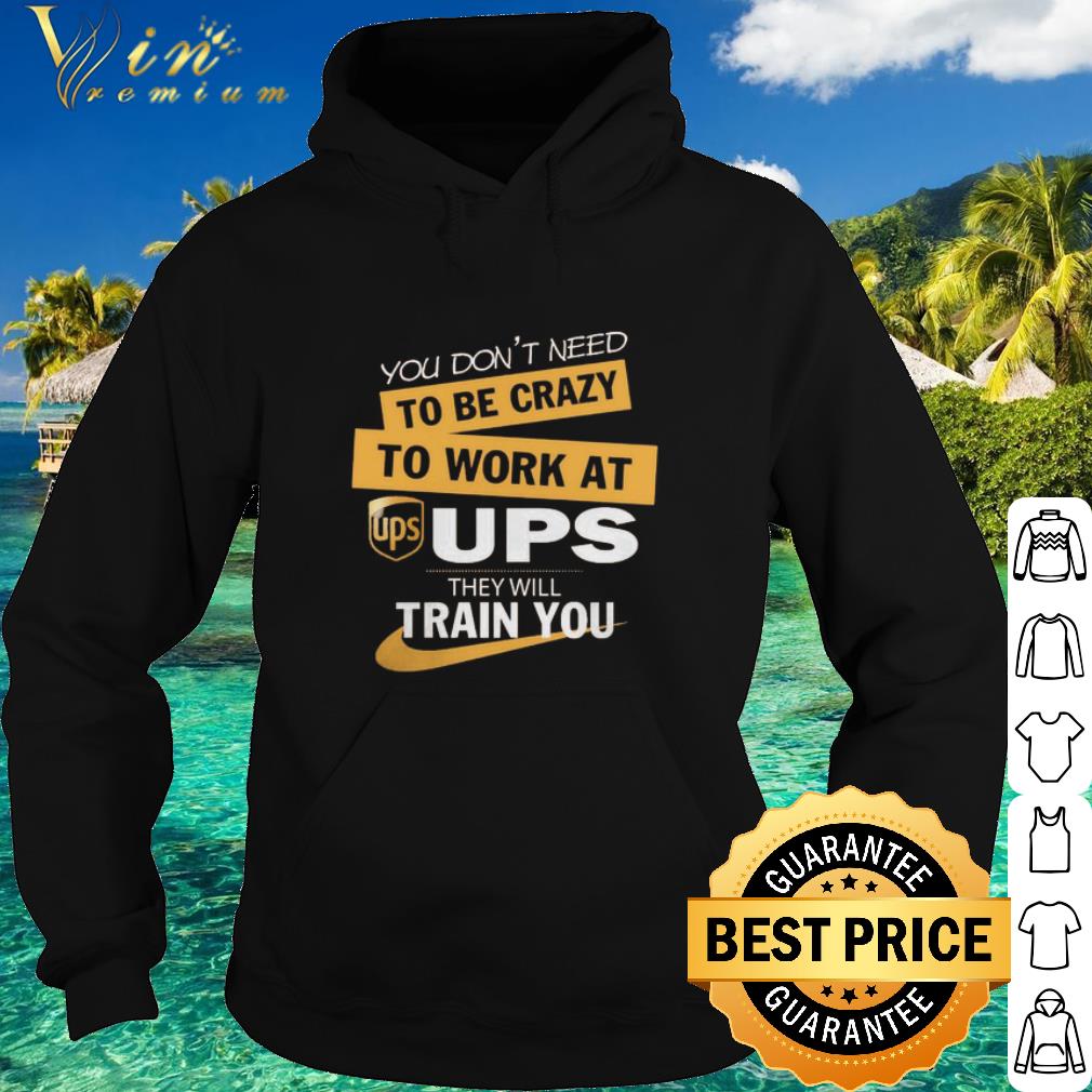 4ae0fa37 nice you don t need to be crazy to work at ups they will train you shirt 4 - Nice You don’t need to be Crazy to work at UPS they will train You shirt