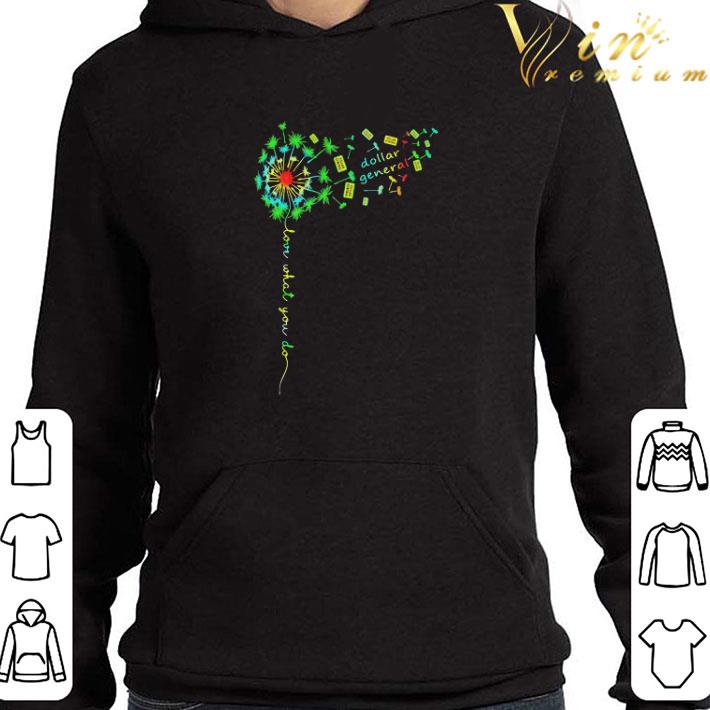 4af9b49c dandelion flower dollar general love what you do shirt 4 - Dandelion flower dollar general love what you do shirt