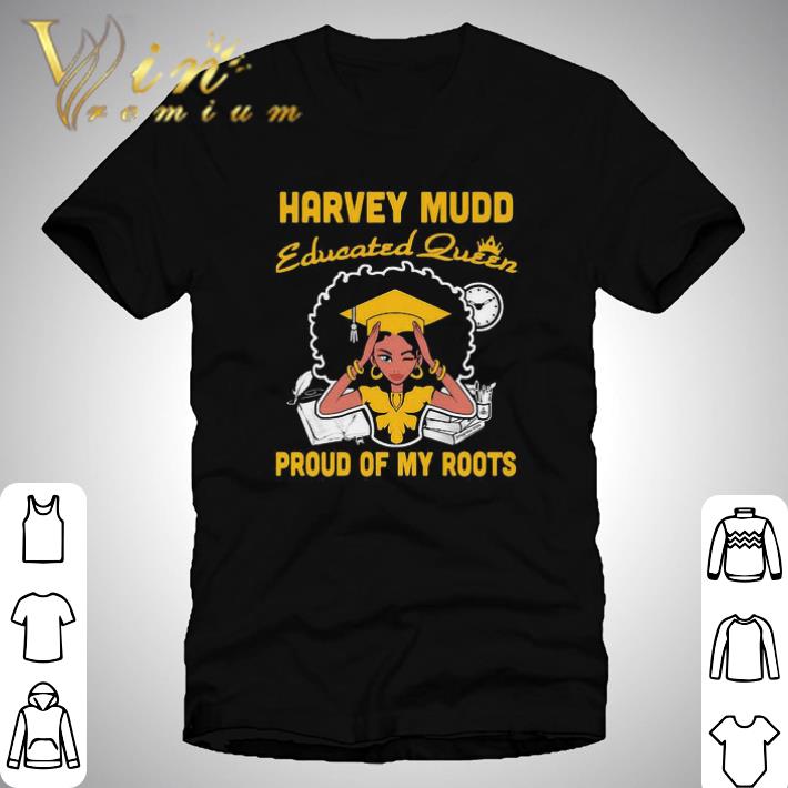 Black Girl Harvey Mudd Educated Queen Proud Of My Roots shirt