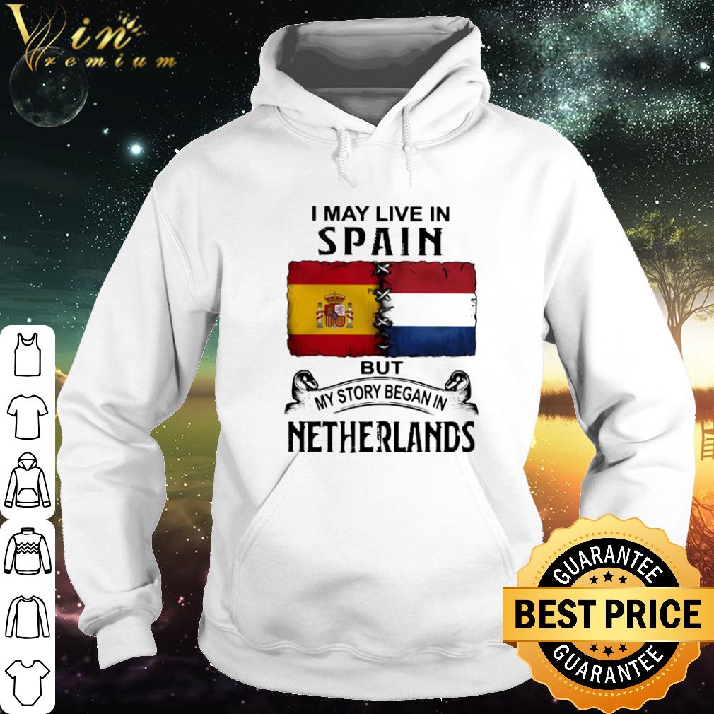 4f1482d5 nice i may live in spain but my story began in netherlands shirt 4 - Nice I May Live In Spain But My Story Began In Netherlands shirt