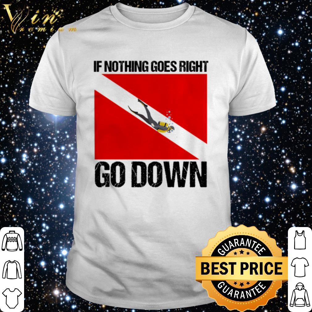 Cool If nothing goes right go down shirt