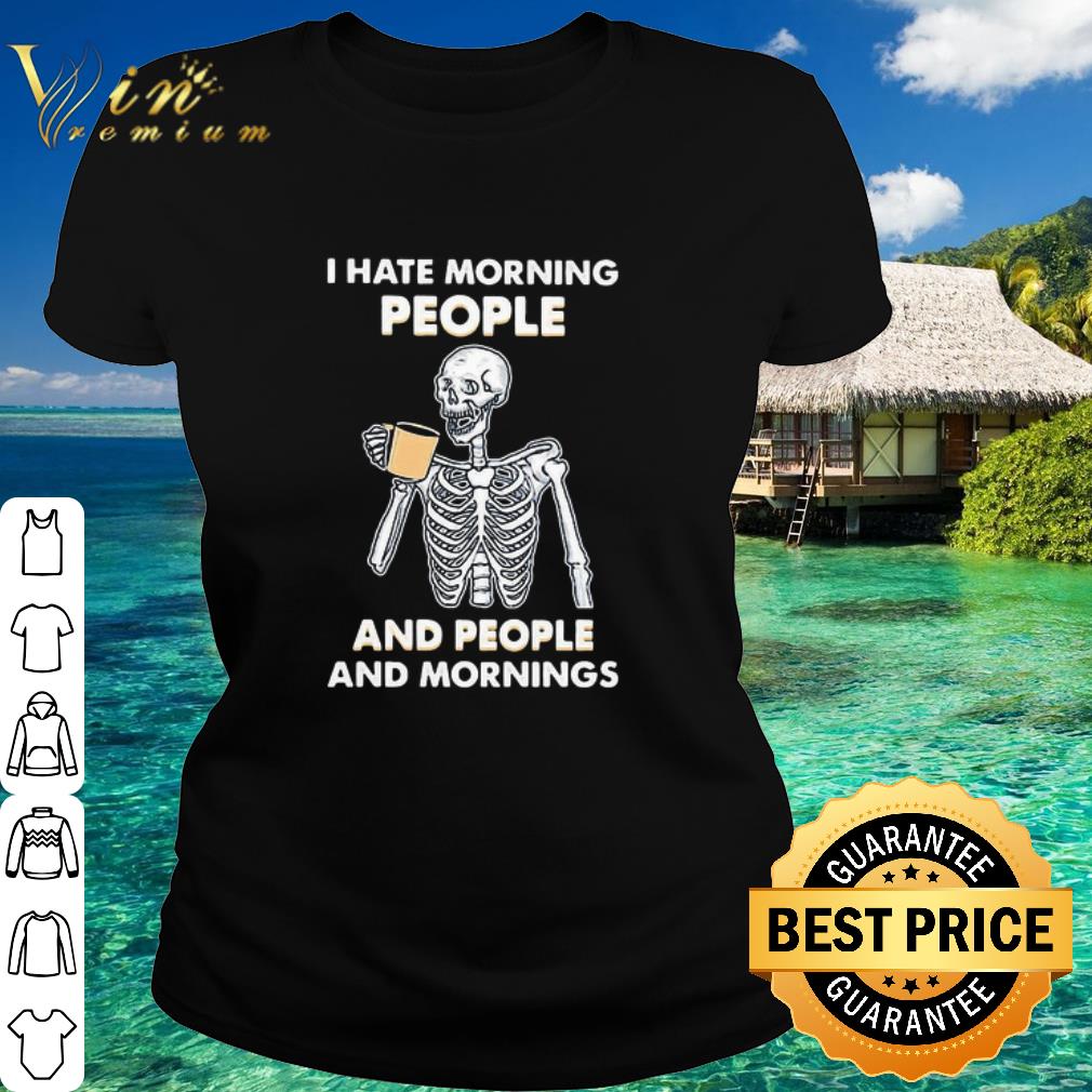 Best Skeleton I Hate Morning People And People And Mornings shirt