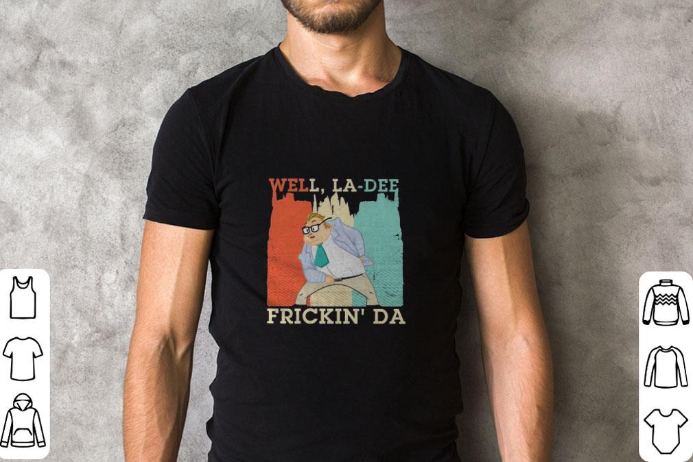 Awesome Well La-Dee Frickin’ Da vintage shirt