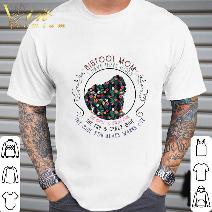 Bigfoot mom i have three sides the quiet & sweet side the fun shirt