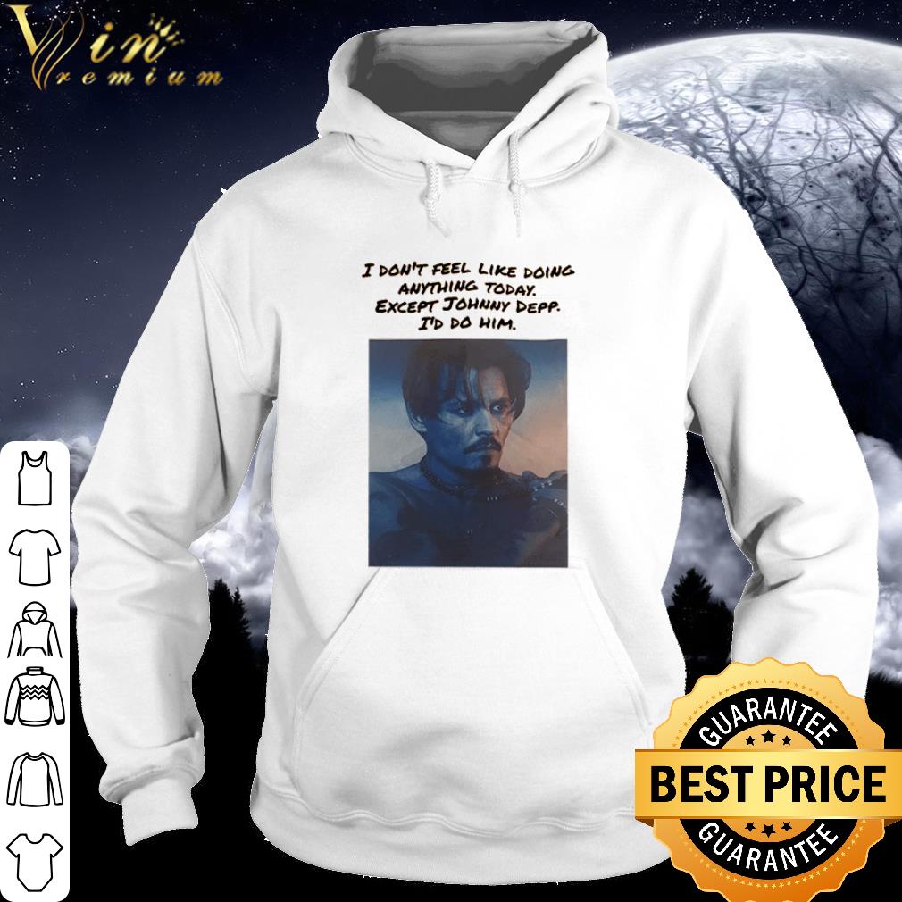 6cb77125 best i don t feel like doing anything today except johnny depp i d do him shirt 4 - Best I Don’t Feel Like Doing Anything Today Except Johnny Depp I’d Do Him shirt