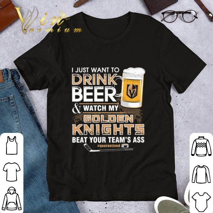 I just want to drink Beer & watch my Vegas Golden Knights beat your team’s ass shirt