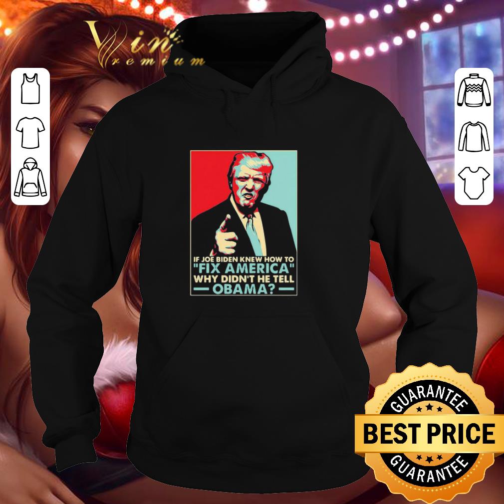 Donald Trump if joe Biden knew how to Fix America why didn’t he tell Obama shirt 725caa04 donald trump if joe biden knew how to fix america why didn t he tell obama shirt 4 - Donald Trump if joe Biden knew how to Fix America why didn’t he tell Obama shirt