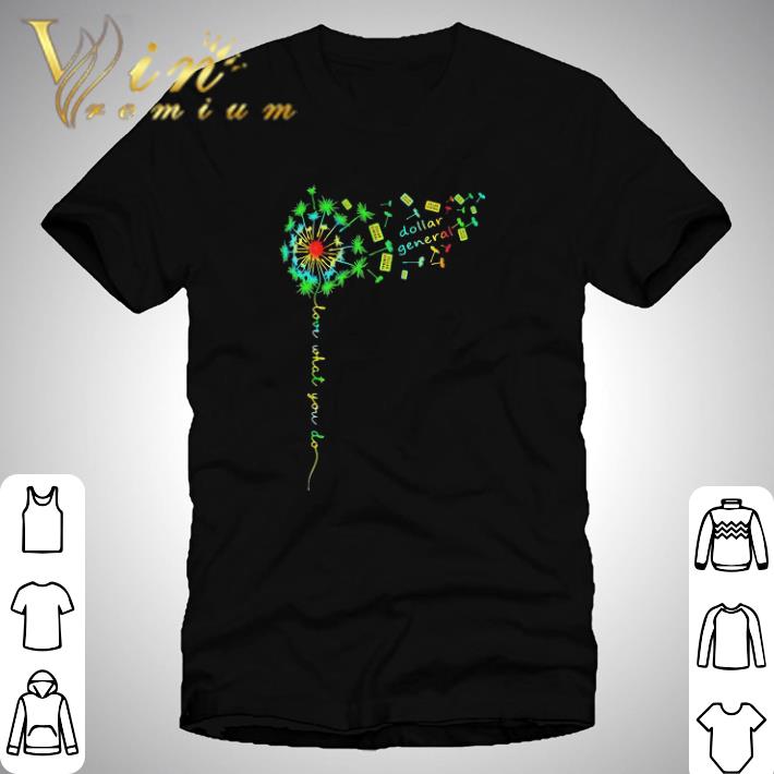 Dandelion flower dollar general love what you do shirt